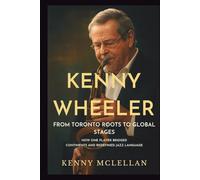 KENNY WHEELER: From Toronto Roots to Global Stages: How One Player Bridged Continents and Redefined Jazz Language.