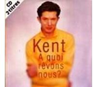 Kent - A Quoi Revons-Nous