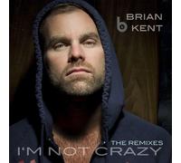 Kent, Brian - I'm Not Crazy-The Remixes