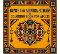 Kente and Adinkra Patterns Coloring Book for Adults: Explore the Traditional Symbols of Ghana Through 40 Bold Geometric Kente Cloth and Adinkra Textile Pattern Designs