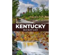 Kentucky Bucket List: Explore Kentucky Through Horse Farms, State Parks, Historic Towns, Scenic Highways, and Unforgettable Experiences (USA State Parks Adventures)