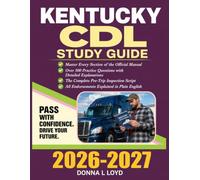 Kentucky Cdl Study Guide 2026-2027: Master Every Section of the Official Manual, Over 500 Practice Questions with Detailed Explanations, the Complete ... All Endorsements Explained in Plain English