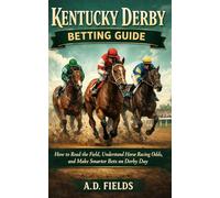 Kentucky Derby Betting Guide: How to Read the Field, Understand Horse Racing Odds, and Make Smarter Bets on Derby Day