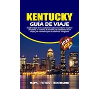 KENTUCKY GUÍA DE VIAJE 2025 - 2026: Desde el país de los caballos hasta los senderos ocultos: descubra la cultura, el bourbon, la naturaleza y los viajes por carretera por el estado de Bluegrass