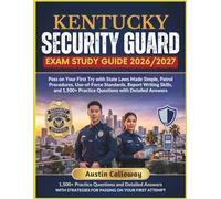 KENTUCKY SECURITY GUARD EXAM STUDY GUIDE 2026-2027: Pass on Your First Try with State Laws Made Simple, Patrol Procedures, Use-of-Force Standards, ... Practice Questions with Detailed Answers