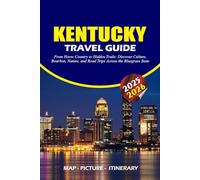 KENTUCKY TRAVEL GUIDE 2025 - 2026: From Horse Country to Hidden Trails: Discover Culture, Bourbon, Nature, and Road Trips Across the Bluegrass State