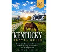 Kentucky Travel Guide 2026-2027: The Complete Guide to the Bluegrass State: Bourbon Country, the Kentucky Derby, Mammoth Cave, and the Road Trips in Between