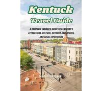 Kentucky Travel Guide: A Complete Insider’s Guide to Kentucky’s Attractions, Culture, Outdoor Adventures, and Local Experiences