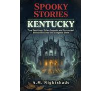 Kentucky: True Hauntings, Urban Legends, and Paranormal Encounters from the Bluegrass State (Spooky Stories: America's Haunted States)
