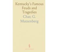 Kentucky's Famous Feuds and Tragedies: Authentic Authentic History of the World Renowned Vendettas of the Dark and Bloody Ground