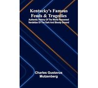 Kentucky's Famous Feuds And Tragedies; Authentic History Of The World Renowned Vendettas Of The Dark And Bloody Ground