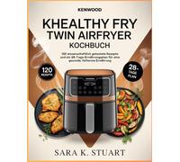 Kenwood kHealthy Fry Twin Airfryer Kochbuch: 120 wissenschaftlich getestete Rezepte und ein 28-Tage-Ernährungsplan für eine gesunde, fettarme Ernährung