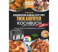 Kenwood kHealthy Fry Twin Airfryer Kochbuch | Mit FARBFOTOS: Gesunde Alltags und Familienküche in zwei Körben