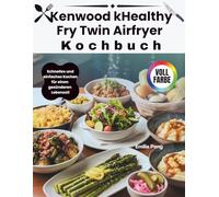 Kenwood kHealthy Fry Twin Airfryer Kochbuch: Schnelles und einfaches Kochen für einen gesünderen Lebenssti