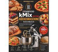 Kenwood kMix KMX750BK Küchenmaschine Kochbuch: Über 180 maschinenoptimierte Rezepte für Brot, Hefeteig, Pizza, Kuchen, Feingebäck, und Desserts Mit ... und Schritt für Schritt Anleitungen