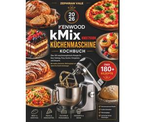 Kenwood kMix KMX750BK Küchenmaschine Kochbuch: Über 180 maschinenoptimierte Rezepte für Brot, Hefeteig, Pizza, Kuchen, Feingebäck, und Desserts Mit ... und Schritt für Schritt Anleitungen