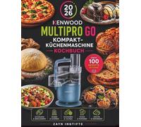 Kenwood MultiPro Go Kompakt-Küchenmaschine Kochbuch: Über 100 maschinenoptimierte Rezepte für Express Serve, schnelle Alltagsküche, Teige, Salate, ... Backideen mit der kompakten Küchenmaschine