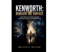 Kenworth: Beneath the Surface: What Really Happens Behind Decisions, Power, and Perception (BOOKS ON MACHINE)