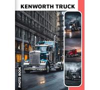 Kenworth Truck Photo Book: American Highway Transport Vehicles In Stunning Photography Collection Showcasing Powerful Long Haul Machines And Heavy Duty Trucks