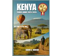 KENYA, AFRICA TRAVEL GUIDE 2025-2026: Kenya Unleashed: Beyond the Safari-Wildlife Thrills, Family Safaris, Romantic Escapes, Kids’ Fun, Balloon Rides, Coastal Cruises, Hiking Trails & Real-Life Tips