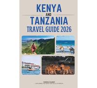 KENYA AND TANZANIA PARK TRAVEL GUIDE 2026: The Ultimate Safari Adventure to Serengeti, Masai Mara, Zanzibar, Kilimanjaro, Maps, Itineraries & East Africa’s Hidden Gems.