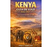 KENYA GUÍA DE VIAJE 2026/2027: Pasos a través de reinos de vida silvestre itinerantes y comunidades ancestrales