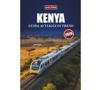 KENYA GUIDA AI VIAGGI IN TRENO 2026: Scopri percorsi panoramici, paesaggi faunistici, approfondimenti locali e destinazioni imperdibili in tutta l'Africa orientale