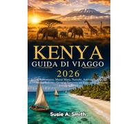 Kenya Guida di viaggo 2026: Safari Adventures, Masai Mara, Nairobi, Amboseli, spiagge dell'Oceano Indiano, Gemme Nascoste ed Esperienze Africane Indimenticabili