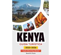 KENYA GUIDA TURISTICA 2025-2026: Avventure safari, spiagge meravigliose, le migliori attrazioni e consigli per le vacanze per un viaggio indimenticabile