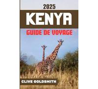 KENYA GUIDE DE VOYAGE 2025: Explorez le Kenya en toute simplicité: conseils de voyage honnêtes pour les amateurs de safari, les visiteurs novices et les voyageurs aventureux