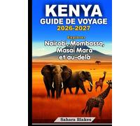 KENYA GUIDE DE VOYAGE 2026-2027: Explorer Nairobi, Mombassa, Masai Mara et au-delà: Faune, culture, vie urbaine, plages/escapades côtières et safaris