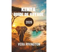 KENYA GUIDE DE VOYAGE 2026: Aventures safari, escapades côtières, patrimoine culturel, saveurs locales, trésors cachés et itinéraires faciles pour des voyages inoubliables
