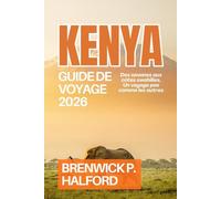 KENYA GUIDE DE VOYAGE 2026: Des savanes aux côtes swahilies, Un voyage pas comme les autres
