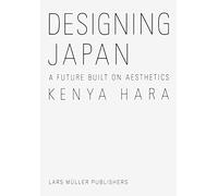 Kenya Hara Designing Japan /anglais: A Future Built on Aesthetics
