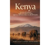 Kenya: Non solo safari: guida di viaggio in 19 tappe tra vulcani, laghi rosa, isole senza tempo e la culla dell'umanità (Ti Racconto Il Mondo)
