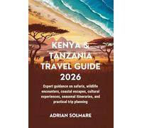 KENYA & TANZANIA TRAVEL GUIDE 2026: Expert guidance on safaris, wildlife encounters, coastal escapes, cultural experiences, seasonal itineraries, and practical trip planning