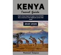 KENYA Travel Guide 2025-2026: Explore Kenya Region by Region-From Nairobi’s Buzz to the Peace of the Highlands and the Wild North