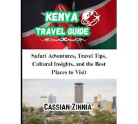 KENYA TRAVEL GUIDE 2025: Safari Adventures, Travel Tips, Cultural Insights, and the Best Places to Visit