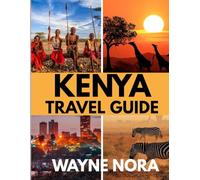 KENYA TRAVEL GUIDE 2025: The Best Time to Visit, Top Places to Explore, and Everything You Need to Know Before You Go
