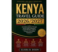 KENYA TRAVEL GUIDE 2026/2027: An Insider's Journey Through Kenya's Wild Landscapes, Coastal Wonders, Cultural Treasures, and Hidden Experiences