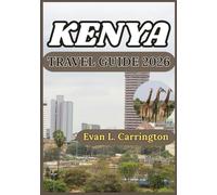 KENYA TRAVEL GUIDE 2026: Exploring Kenya’s Natural Environments, Urban Centers, and Cultural Life with Practical Insights