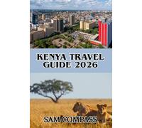 KENYA TRAVEL GUIDE 2026: From Nairobi to the Maasai Mara: Discover Kenya’s Wildlife, Coastal Beauty, and Vibrant Traditions