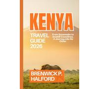 KENYA TRAVEL GUIDE 2026: From Savannahs to Swahili Coastlines, A Journey Like No Other