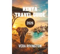 KENYA TRAVEL GUIDE 2026: Safari Adventures, Coastal Escapes, Cultural Heritage, Local Flavors, Hidden Gems, and Easy Routes for Unforgettable Journeys