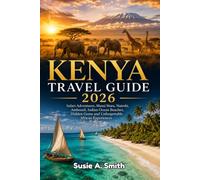 Kenya Travel Guide 2026: Safari Adventures, Masai Mara, Nairobi, Amboseli, Indian Ocean Beaches, Hidden Gems and Unforgettable African Experiences