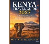 KENYA TRAVEL GUIDE 2027: The Complete Insider's Guide to Safaris, Beaches, Wildlife, Nairobi, Mombasa, Itineraries, Road Trips, Culture & Diaspora Homecoming