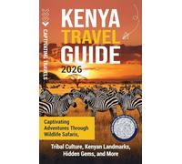 Kenya Travel Guide: Captivating Adventures through Wildlife Safaris, Tribal Culture, Kenyan Landmarks, Hidden Gems, and More