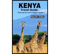 Kenya Travel Guide: Exploring the Land of Endless Wonders: Your Essential Companion for Safaris, Beaches, and Culture