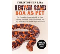KENYAN SAND BOA AS PETS: The Complete Owner’s Guide to Care, Feeding, Housing, Health, Handling, and Long-Term Success with Kenyan Sand Boas