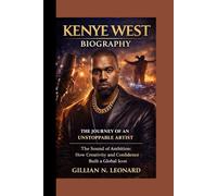 KENYE WEST BIOGRAPHY:: THE JOURNEY OF AN UNSTOPPABLE ARTIST :The Sound of Ambition: How Creativity and Confidence Built a Global Icon
